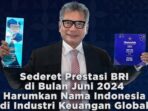 Membanggakan Nama Indonesia di Dunia Keuangan Internasional, Berikut Penghargaan Internasional yang Diraih BRI di Bulan Juni 2024